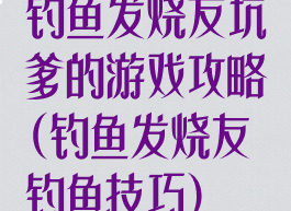 钓鱼发烧友坑爹的游戏攻略(钓鱼发烧友钓鱼技巧)