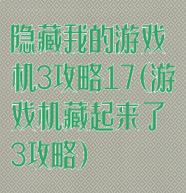 隐藏我的游戏机3攻略17(游戏机藏起来了3攻略)