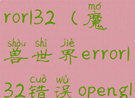 魔兽世界error132(魔兽世界error132错误opengl)