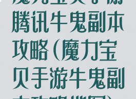 魔力宝贝手游腾讯牛鬼副本攻略(魔力宝贝手游牛鬼副本攻略地图)