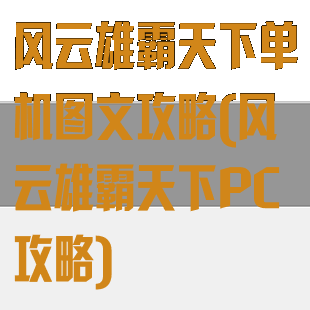 风云雄霸天下单机图文攻略(风云雄霸天下PC攻略)