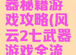 风云2七武器秘籍游戏攻略(风云2七武器游戏全流程讲解)