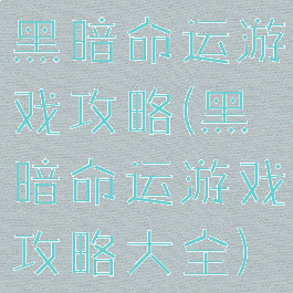 黑暗命运游戏攻略(黑暗命运游戏攻略大全)