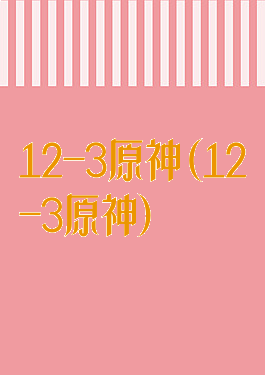 12-3原神(12-3原神)