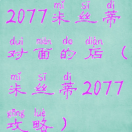 2077米丝蒂对面的店(米丝蒂2077攻略)