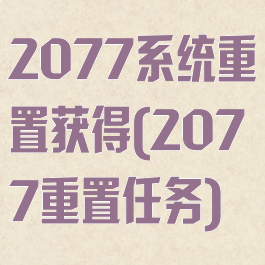 2077系统重置获得(2077重置任务)