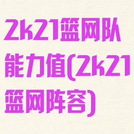 2k21篮网队能力值(2k21篮网阵容)