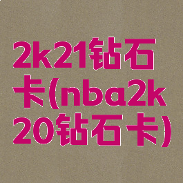 2k21钻石卡(nba2k20钻石卡)