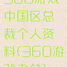 360游戏中国区总裁个人资料(360游戏老总)