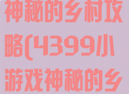 4399小游戏神秘的乡村攻略(4399小游戏神秘的乡村攻略大全)