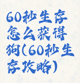 60秒生存怎么获得狗(60秒生存攻略)