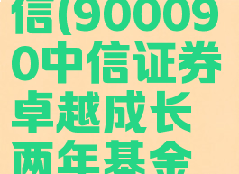 900090中信(900090中信证券卓越成长两年基金价值)