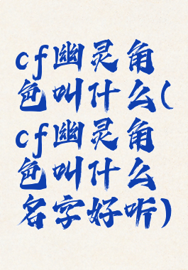 cf幽灵角色叫什么(cf幽灵角色叫什么名字好听)