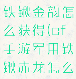 cf手游军用铁锹金韵怎么获得(cf手游军用铁锹赤龙怎么样)