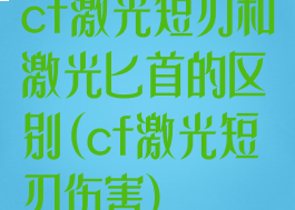 cf激光短刃和激光匕首的区别(cf激光短刃伤害)