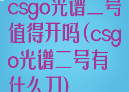 csgo光谱二号值得开吗(csgo光谱二号有什么刀)