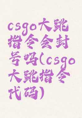 csgo大跳指令会封号吗(csgo大跳指令代码)