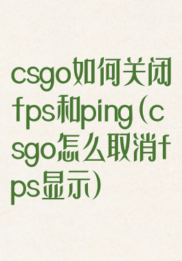 csgo如何关闭fps和ping(csgo怎么取消fps显示)