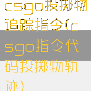 csgo投掷物追踪指令(csgo指令代码投掷物轨迹)