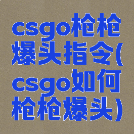 csgo枪枪爆头指令(csgo如何枪枪爆头)