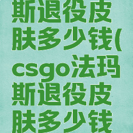 csgo法玛斯退役皮肤多少钱(csgo法玛斯退役皮肤多少钱一个)