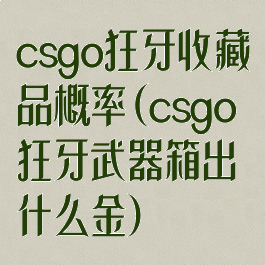 csgo狂牙收藏品概率(csgo狂牙武器箱出什么金)