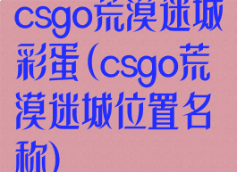 csgo荒漠迷城彩蛋(csgo荒漠迷城位置名称)