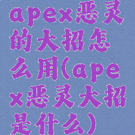 apex恶灵的大招怎么用(apex恶灵大招是什么)