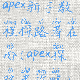 apex新手教程探路者在哪(apex探路者攻略)