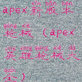 apex新版本枪械(apex英雄枪械大全)