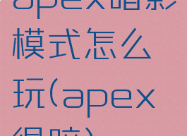 apex暗影模式怎么玩(apex很暗)