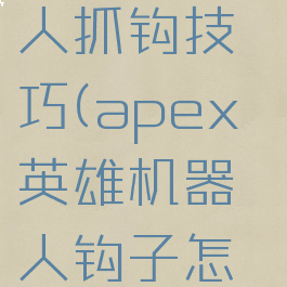 apex机器人抓钩技巧(apex英雄机器人钩子怎么转圈)