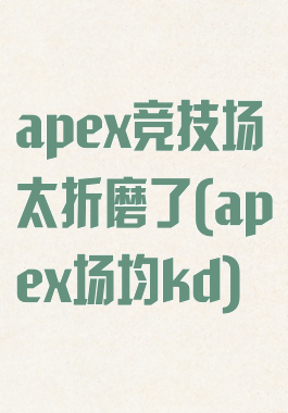 apex竞技场太折磨了(apex场均kd)