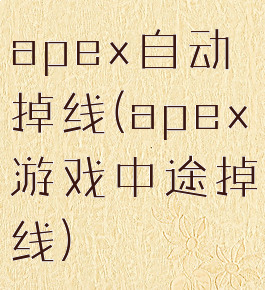 apex自动掉线(apex游戏中途掉线)