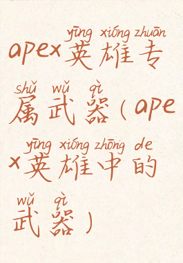 apex英雄专属武器(apex英雄中的武器)