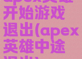 apex英雄开始游戏退出(apex英雄中途退出)