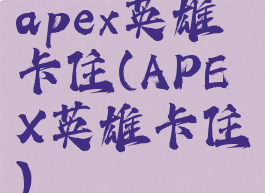 apex英雄卡住(APEX英雄卡住)