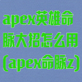 apex英雄命脉大招怎么用(apex命脉z)