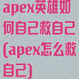 apex英雄如何自己救自己(apex怎么救自己)