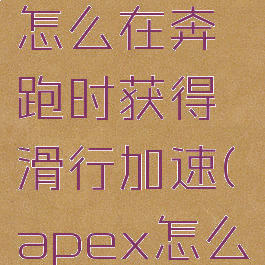 apex英雄怎么在奔跑时获得滑行加速(apex怎么滑步跳)