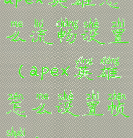 apex英雄怎么流畅设置(apex英雄怎么设置帧率)