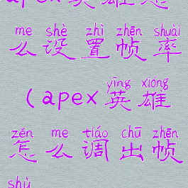 apex英雄怎么设置帧率(apex英雄怎么调出帧数)