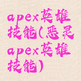 apex英雄技能(恶灵apex英雄技能)