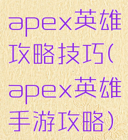 apex英雄攻略技巧(apex英雄手游攻略)