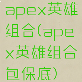 apex英雄组合(apex英雄组合包保底)