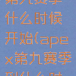 apex英雄第九赛季什么时候开始(apex第九赛季到什么时候)