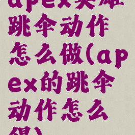 apex英雄跳伞动作怎么做(apex的跳伞动作怎么得)