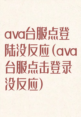 ava台服点登陆没反应(ava台服点击登录没反应)