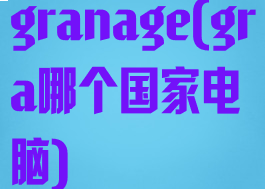 granage(gra哪个国家电脑)