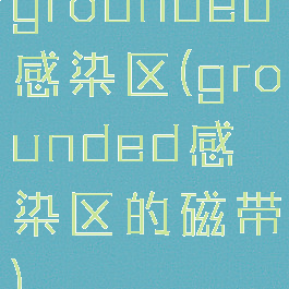 grounded感染区(grounded感染区的磁带)